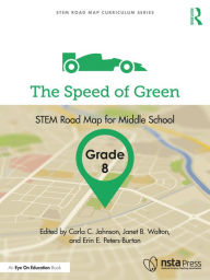Title: The Speed of Green, Grade 8: STEM Road Map for Middle School, Author: Carla C. Johnson