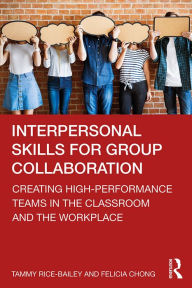 Title: Interpersonal Skills for Group Collaboration: Creating High-Performance Teams in the Classroom and the Workplace, Author: Tammy Rice-Bailey