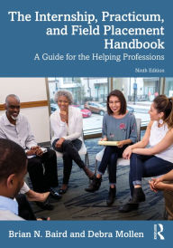 Title: The Internship, Practicum, and Field Placement Handbook: A Guide for the Helping Professions, Author: Brian N. Baird