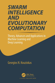 Title: Swarm Intelligence and Evolutionary Computation: Theory, Advances and Applications in Machine Learning and Deep Learning, Author: Georgios Kouziokas