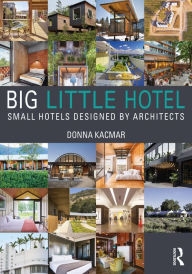 Title: Big Little Hotel: Small Hotels Designed by Architects, Author: Donna Kacmar
