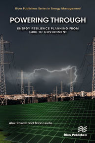 Title: Powering Through: Energy Resilience Planning from Grid to Government, Author: Alex Rakow
