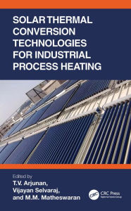 Title: Solar Thermal Conversion Technologies for Industrial Process Heating, Author: T.V. Arjunan