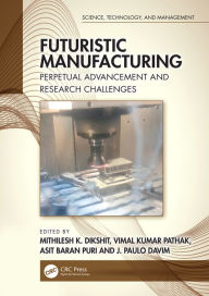 Title: Futuristic Manufacturing: Perpetual Advancement and Research Challenges, Author: Mithilesh K. Dikshit