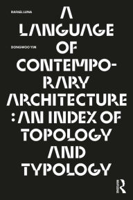 Title: A Language of Contemporary Architecture: An Index of Topology and Typology, Author: Rafael Luna