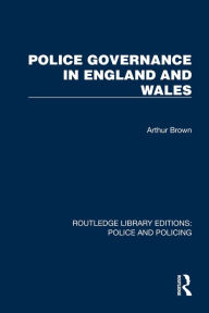 Title: Police Governance in England and Wales, Author: Arthur Brown