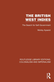 Title: The British West Indies: The Search for Self-Government, Author: Morley Ayearst