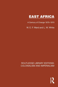 Title: East Africa: A Century of Change 1870-1970, Author: W.E.F. Ward