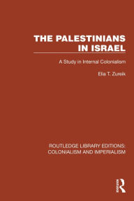 Title: The Palestinians in Israel: A Study in Internal Colonialism, Author: Elia T. Zureik