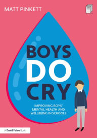 Title: Boys Do Cry: Improving Boys' Mental Health and Wellbeing in Schools, Author: Matt Pinkett