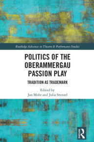 Title: Politics of the Oberammergau Passion Play: Tradition as Trademark, Author: Jan Mohr