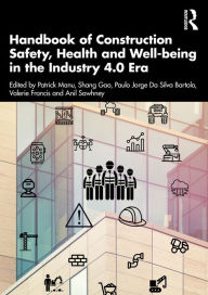 Title: Handbook of Construction Safety, Health and Well-being in the Industry 4.0 Era, Author: Patrick Manu