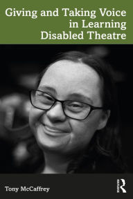 Title: Giving and Taking Voice in Learning Disabled Theatre, Author: Tony McCaffrey
