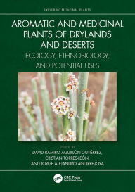 Title: Aromatic and Medicinal Plants of Drylands and Deserts: Ecology, Ethnobiology, and Potential Uses, Author: David Ramiro Aguillón-Gutiérrez