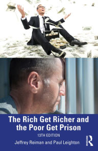 Title: The Rich Get Richer and the Poor Get Prison: Thinking Critically About Class and Criminal Justice, Author: Jeffrey Reiman