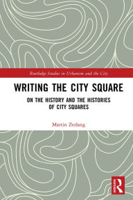 Title: Writing the City Square: On the History and the Histories of City Squares, Author: Martin Zerlang