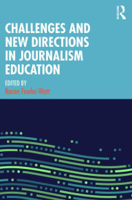 Title: Challenges and New Directions in Journalism Education, Author: Karen Fowler-Watt