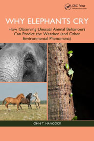 Title: Why Elephants Cry: How Observing Unusual Animal Behaviours Can Predict the Weather (and Other Environmental Phenomena), Author: John T. Hancock