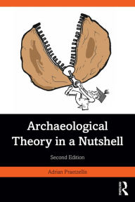 Title: Archaeological Theory in a Nutshell, Author: Adrian  Praetzellis