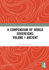 Title: A Compendium of World Sovereigns: Volume I Ancient, Author: Timothy Venning