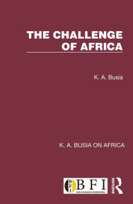 Title: The Challenge of Africa, Author: K. A. Busia