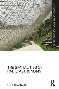 Title: The Spatialities of Radio Astronomy, Author: Guy Trangos