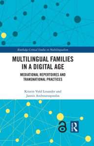 Title: Multilingual Families in a Digital Age: Mediational Repertoires and Transnational Practices, Author: Kristin Vold Lexander