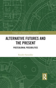 Title: Alternative Futures and the Present: Postcolonial Possibilities, Author: Ranabir Samaddar