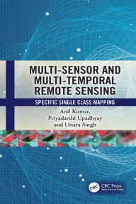 Title: Multi-Sensor and Multi-Temporal Remote Sensing: Specific Single Class Mapping, Author: Anil Kumar