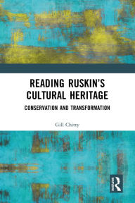 Title: Reading Ruskin's Cultural Heritage: Conservation and Transformation, Author: Gill Chitty