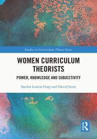 Title: Women Curriculum Theorists: Power, Knowledge and Subjectivity, Author: Sandra Leaton Gray