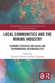 Title: Local Communities and the Mining Industry: Economic Potential and Social and Environmental Responsibilities, Author: Nicolas D. Brunet