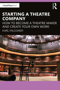Title: Starting a Theatre Company: How to Become a Theatre Maker and Create Your Own Work, Author: Karl Falconer