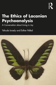 Title: The Ethics of Lacanian Psychoanalysis: A Conversation about Living in Joy, Author: Yehuda Israely