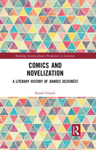 Title: Comics and Novelization: A Literary History of Bandes Dessinées, Author: Benoît Glaude