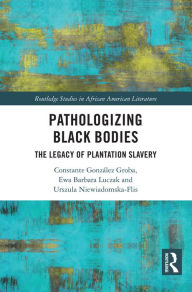 Title: Pathologizing Black Bodies: The Legacy of Plantation Slavery, Author: Constante González Groba