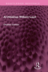 Title: Archbishop William Laud, Author: Charles Carlton