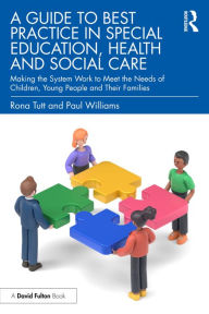 Title: A Guide to Best Practice in Special Education, Health and Social Care: Making the System Work to Meet the Needs of Children, Young People and Their Families, Author: Rona Tutt