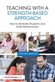 Title: Teaching with a Strength-Based Approach: How to Motivate Students and Build Relationships, Author: Steven Baron