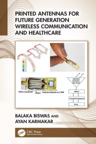 Title: Printed Antennas for Future Generation Wireless Communication and Healthcare, Author: Balaka Biswas