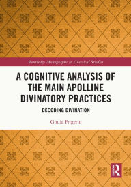 Title: A Cognitive Analysis of the Main Apolline Divinatory Practices: Decoding Divination, Author: Giulia Frigerio