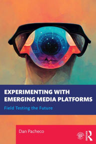 Title: Experimenting with Emerging Media Platforms: Field Testing the Future, Author: Dan Pacheco