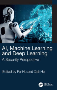 Title: AI, Machine Learning and Deep Learning: A Security Perspective, Author: Fei Hu