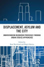 Displacement, Asylum and the City: Understanding Migration Processes through Urban Studies Approaches