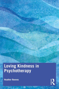 Title: Loving Kindness in Psychotherapy, Author: Heather Reeves