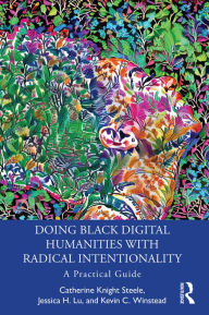 Title: Doing Black Digital Humanities with Radical Intentionality: A Practical Guide, Author: Catherine Knight Steele