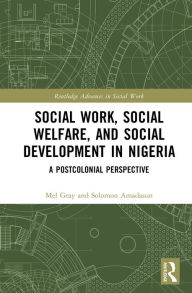 Title: Social Work, Social Welfare, and Social Development in Nigeria: A Postcolonial Perspective, Author: Mel Gray