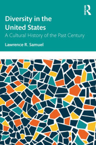 Title: Diversity in the United States: A Cultural History of the Past Century, Author: Lawrence R. Samuel
