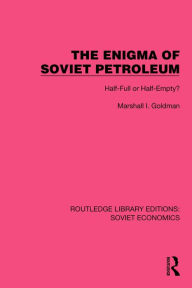 Title: The Enigma of Soviet Petroleum: Half-Full or Half-Empty?, Author: Marshall I. Goldman