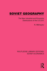 Title: Soviet Geography: The New Industrial and Economic Distributions of the U.S.S.R., Author: N. Mikhaylov